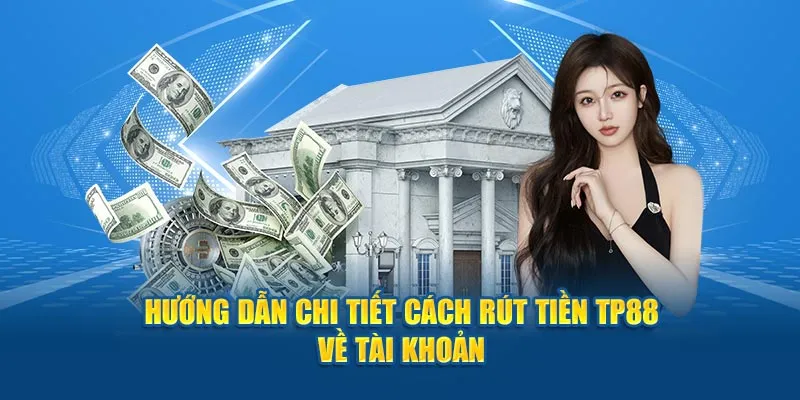 Hướng dẫn rút tiền TP88 qua các phương thức khác nhau