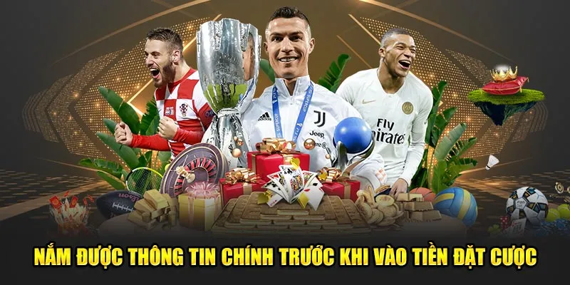 Nắm được thông tin chính trước khi vào tiền đặt cược